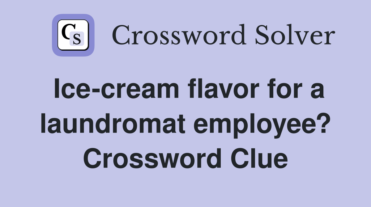 Icecream flavor for a laundromat employee? Crossword Clue Answers